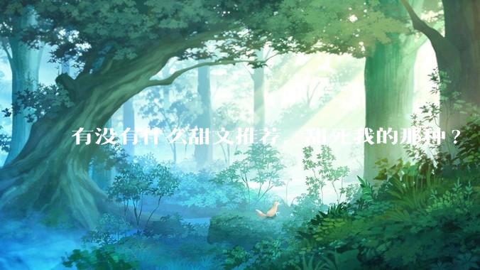有没有什么甜文推荐，甜死我的那种?