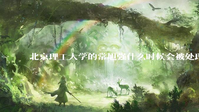 北京理工大学的常旭强什么时候会被处理？