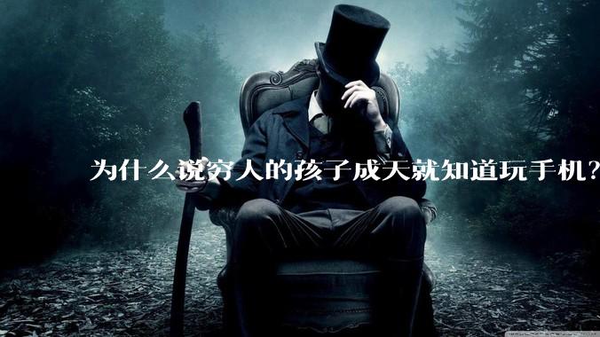 为什么说穷人的孩子成天就知道玩手机？