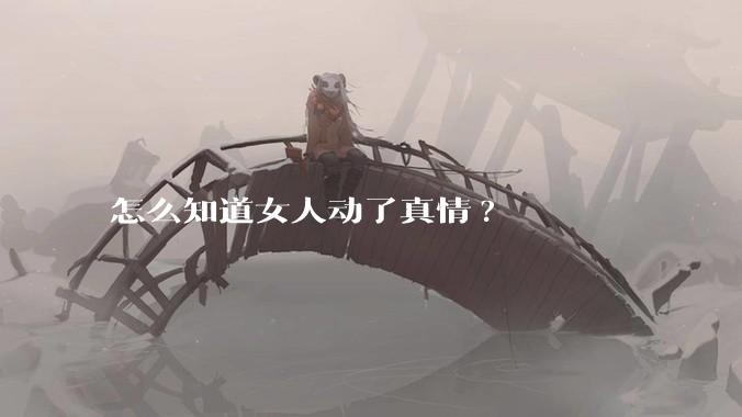 怎么知道女人动了真情?