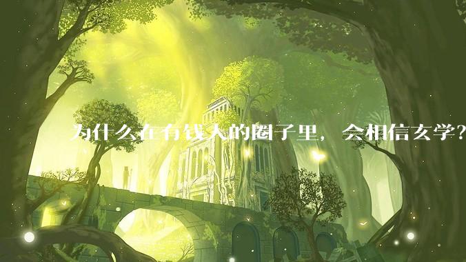 为什么在有钱人的圈子里，会相信玄学？