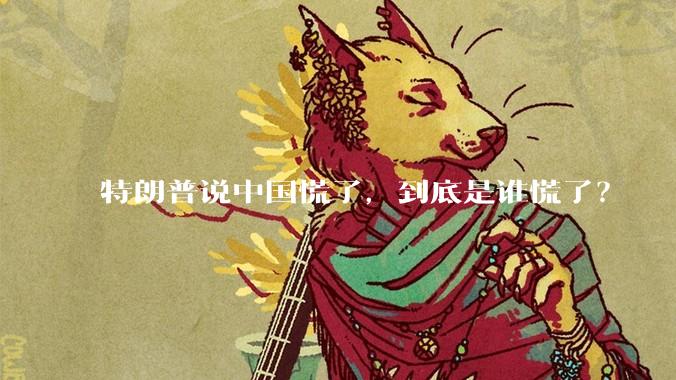 特朗普说中国慌了，到底是谁慌了？