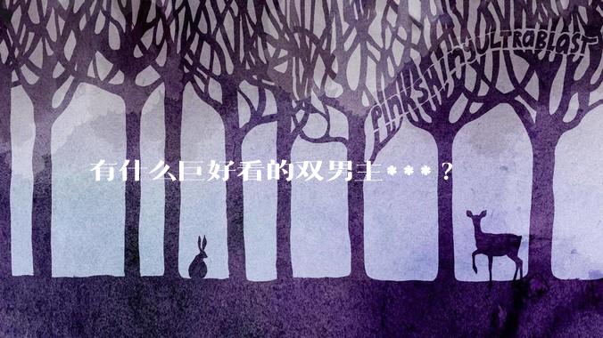 有什么巨好看的双男主***?