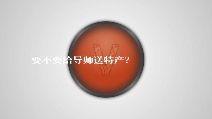 要不要给导师送特产？