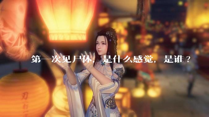 第一次见尸体，是什么感觉，是谁?