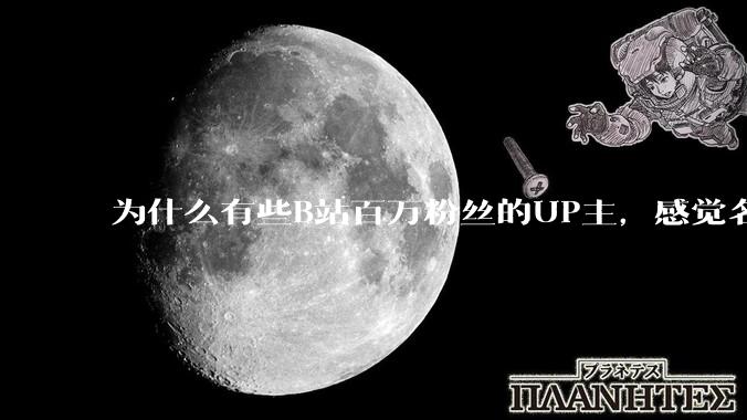 为什么有些B站百万粉丝的UP主，感觉名不副实，内容毫无营养？