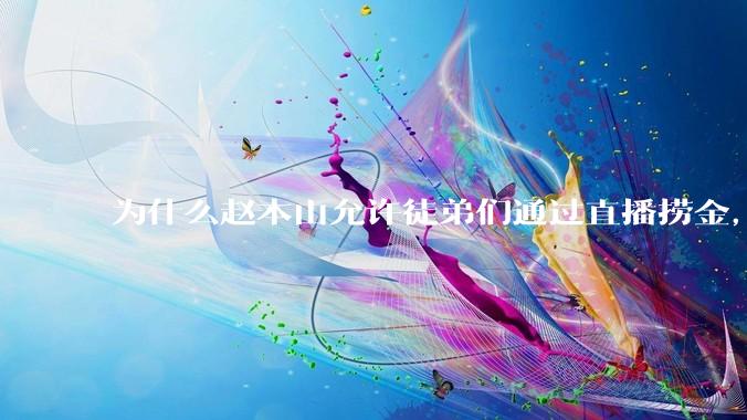 为什么赵本山允许徒弟们通过直播捞金，而郭德纲却不允许？
