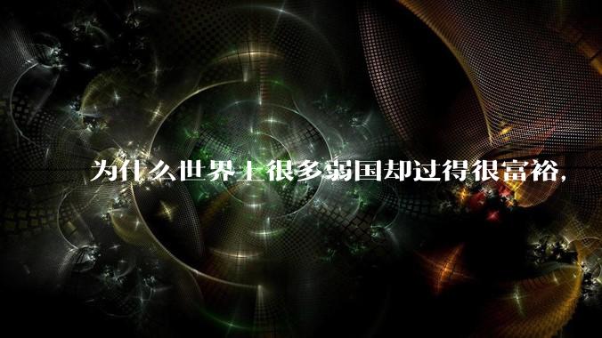 为什么世界上很多弱国却过得很富裕，“落后就要挨打”是不是一个伪命题？