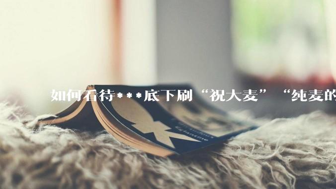 如何看待***底下刷“祝大麦”“纯麦的”等梗的评论？